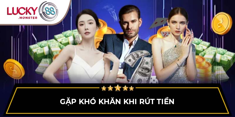 Gặp khó khăn khi rút tiền