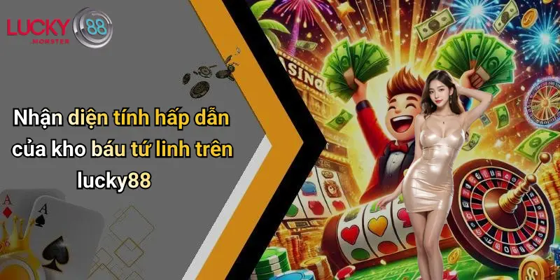 Nhận diện tính hấp dẫn của kho báu tứ linh trên lucky88
