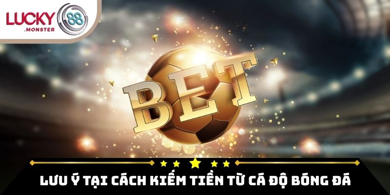 Lưu ý tại cách kiếm tiền từ cá độ bóng đá